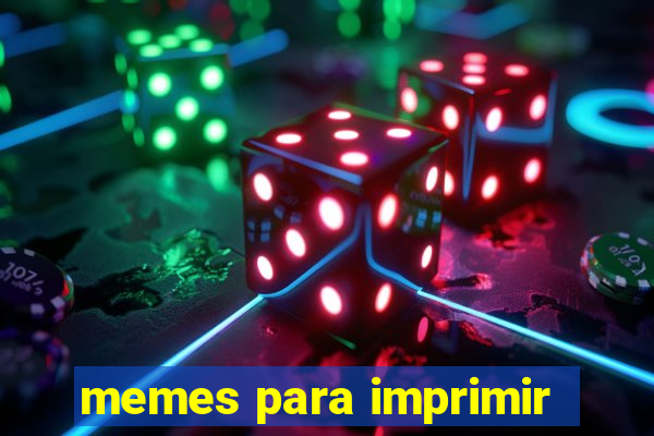 memes para imprimir